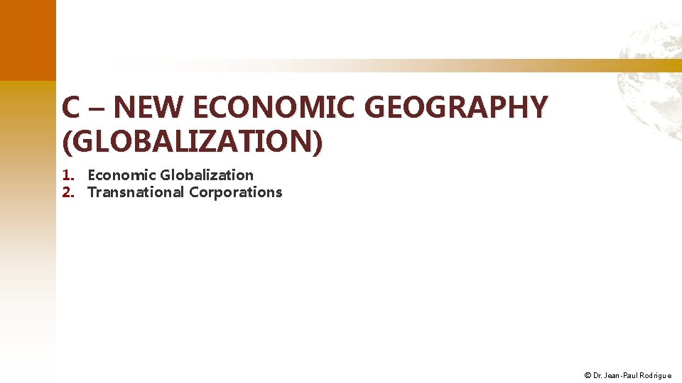 C – NEW ECONOMIC GEOGRAPHY (GLOBALIZATION) 1. Economic Globalization 2. Transnational Corporations © Dr.