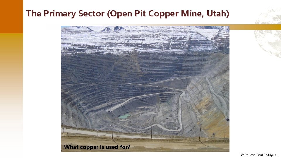 The Primary Sector (Open Pit Copper Mine, Utah) What copper is used for? ©