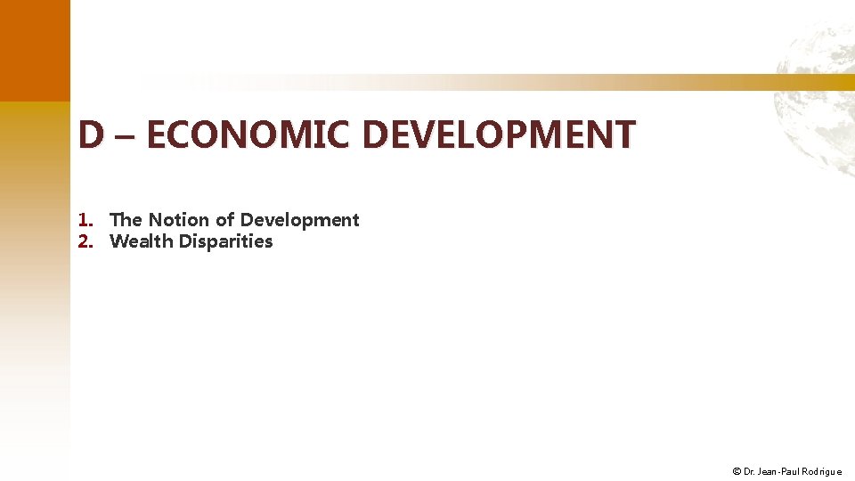 D – ECONOMIC DEVELOPMENT 1. The Notion of Development 2. Wealth Disparities © Dr.