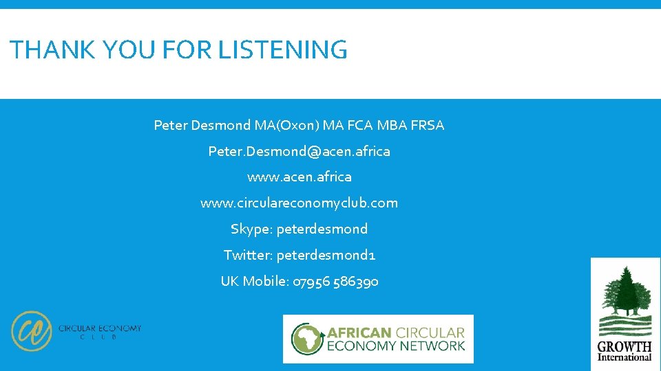 THANK YOU FOR LISTENING Peter Desmond MA(Oxon) MA FCA MBA FRSA Peter. Desmond@acen. africa THANK YOU FOR LISTENING Peter Desmond MA(Oxon) MA FCA MBA FRSA Peter. Desmond@acen. africa