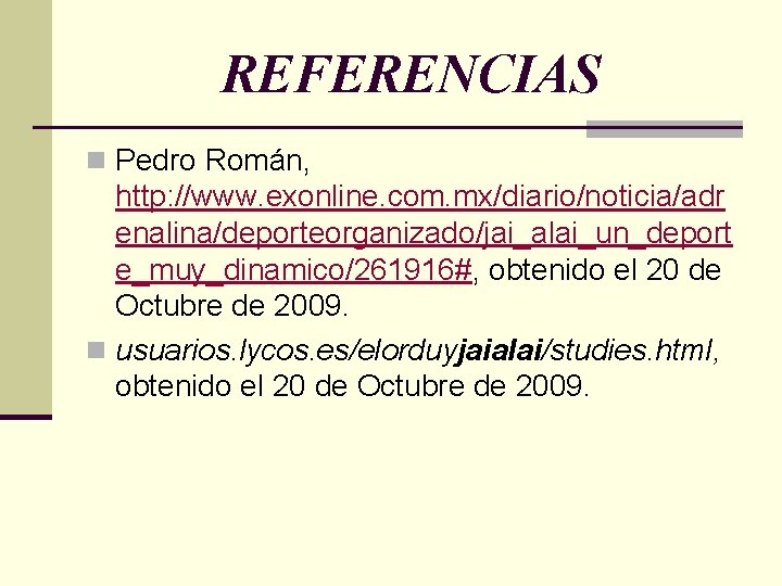 REFERENCIAS n Pedro Román, http: //www. exonline. com. mx/diario/noticia/adr enalina/deporteorganizado/jai_alai_un_deport e_muy_dinamico/261916#, obtenido el 20