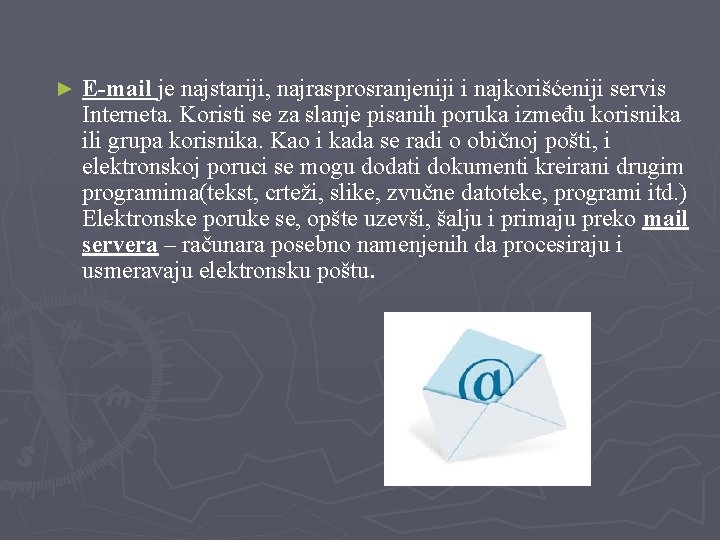 ► E-mail je najstariji, najrasprosranjeniji i najkorišćeniji servis Interneta. Koristi se za slanje pisanih