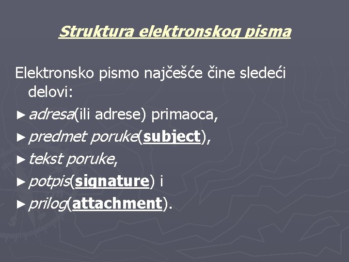 Struktura elektronskog pisma Elektronsko pismo najčešće čine sledeći delovi: ► adresa(ili adrese) primaoca, ►