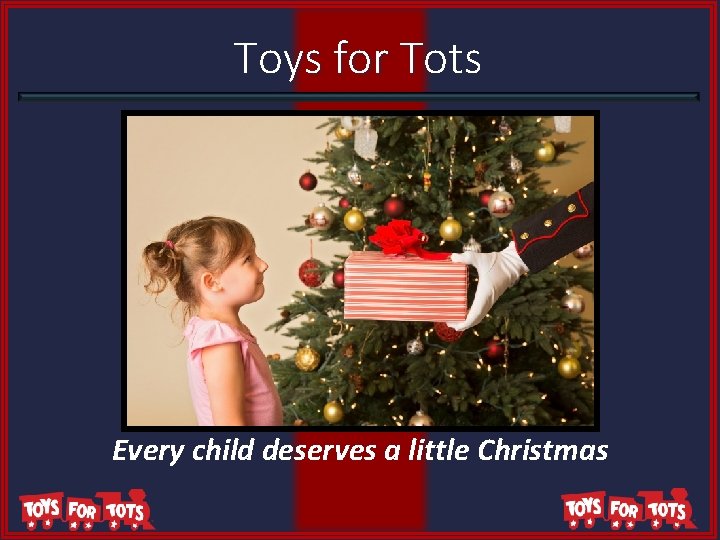 Toys for Tots Every child deserves a little Christmas 