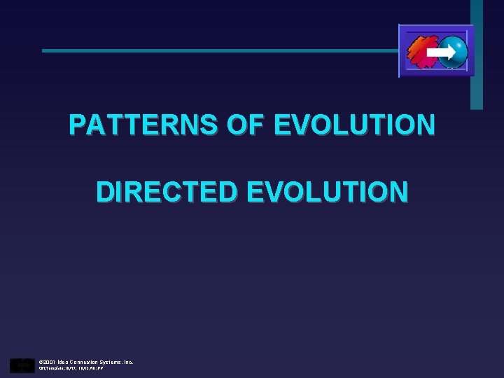 PATTERNS OF EVOLUTION DIRECTED EVOLUTION © 2001 Idea Connection Systems, Inc. OH; Template; 10/97;