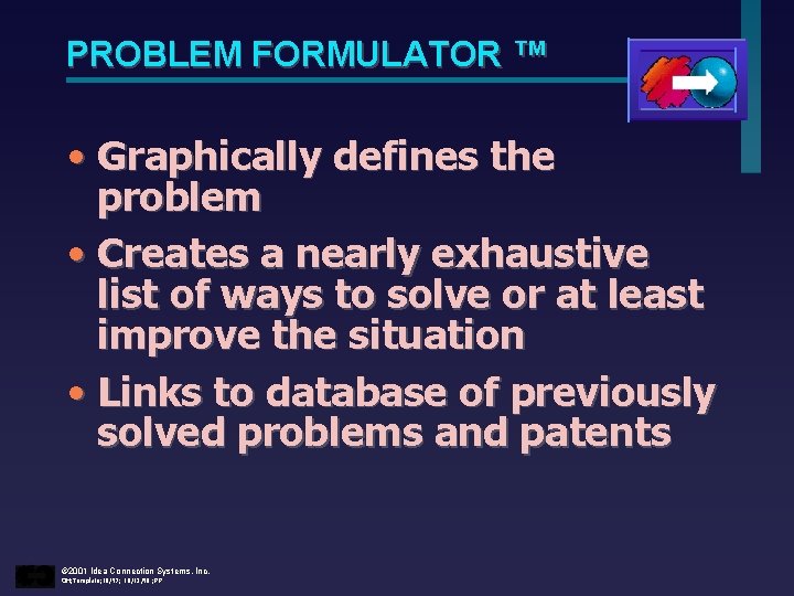 PROBLEM FORMULATOR ™ • Graphically defines the problem • Creates a nearly exhaustive list