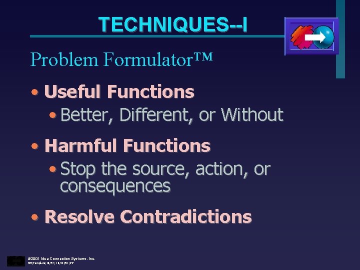 TECHNIQUES--I Problem Formulator™ • Useful Functions • Better, Different, or Without • Harmful Functions