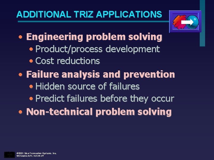 ADDITIONAL TRIZ APPLICATIONS • Engineering problem solving • Product/process development • Cost reductions •