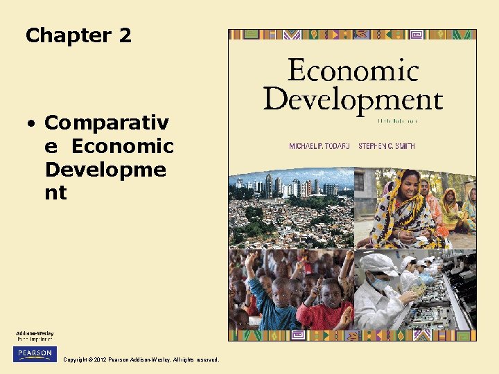 Chapter 2 • Comparativ e Economic Developme nt Copyright © 2012 Pearson Addison-Wesley. All