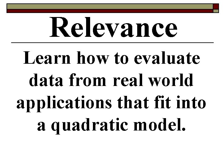Relevance Learn how to evaluate data from real world applications that fit into a