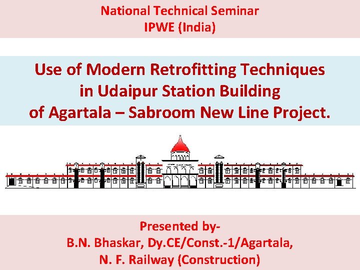 National Technical Seminar IPWE (India) Use of Modern Retrofitting Techniques in Udaipur Station Building