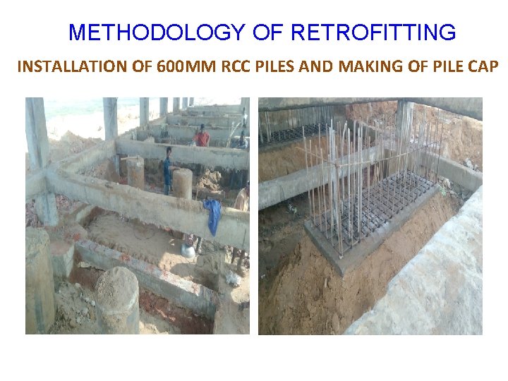 METHODOLOGY OF RETROFITTING INSTALLATION OF 600 MM RCC PILES AND MAKING OF PILE CAP