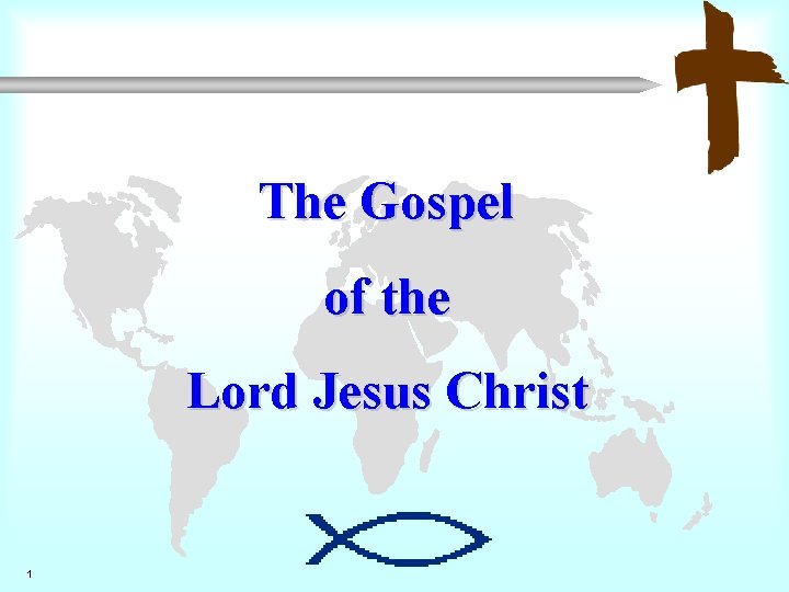The Gospel of the Lord Jesus Christ 1 The Gospel of the Lord Jesus Christ 1
