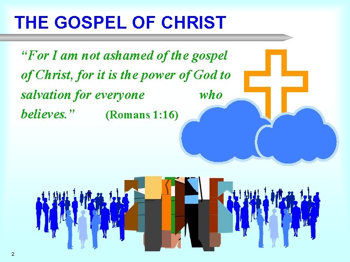 THE GOSPEL OF CHRIST “For I am not ashamed of the gospel of Christ,