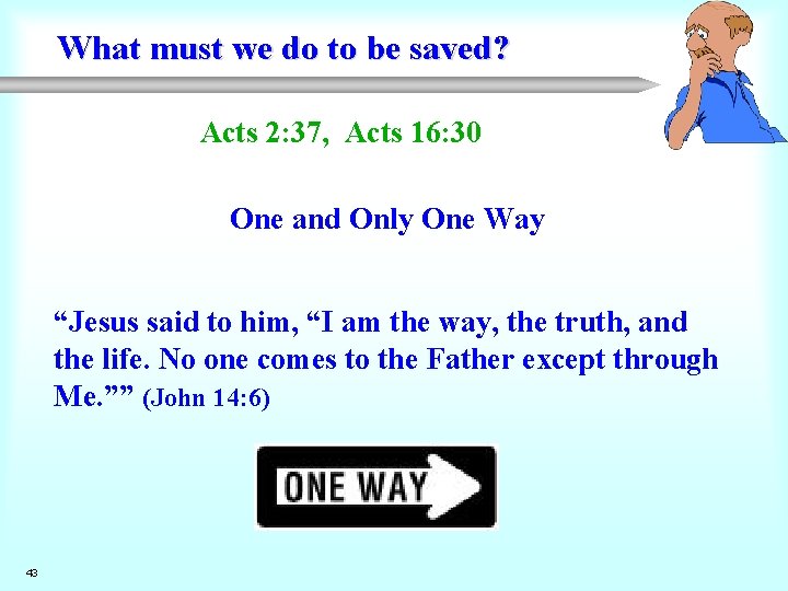 What must we do to be saved? Acts 2: 37, Acts 16: 30 One