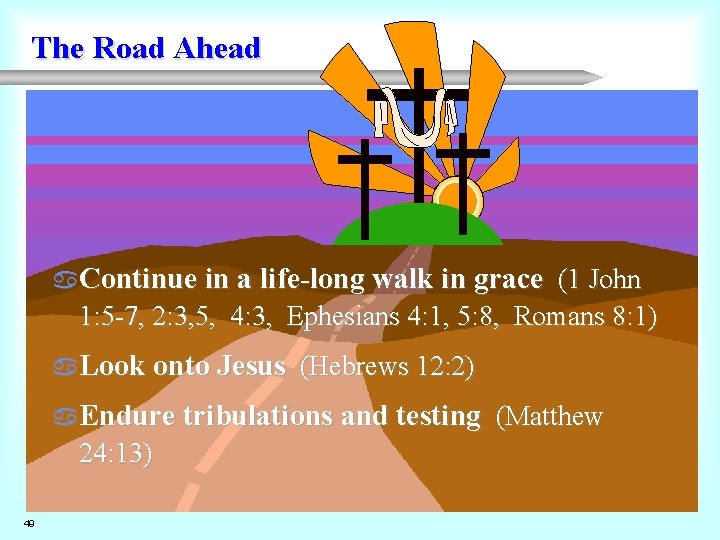 The Road Ahead a. Continue in a life-long walk in grace (1 John 1: