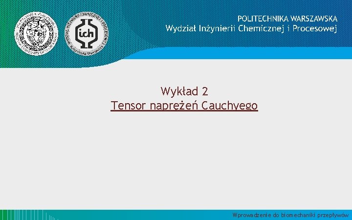 Wykład 2 Tensor naprężeń Cauchyego Wprowadzenie do biomechaniki przepływów 