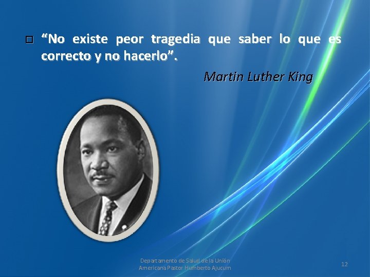  “No existe peor tragedia que saber lo que es correcto y no hacerlo”.