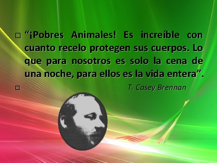  “¡Pobres Animales! Es increíble con cuanto recelo protegen sus cuerpos. Lo que para