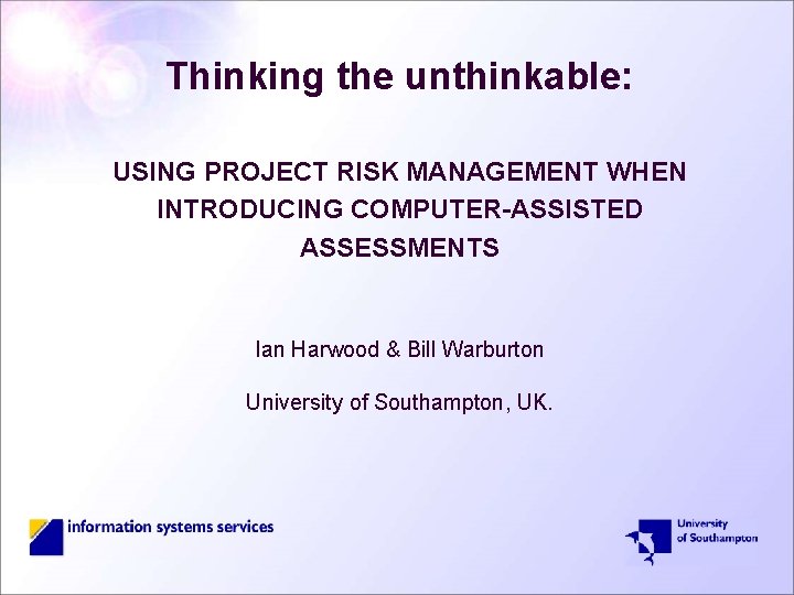 Thinking the unthinkable: USING PROJECT RISK MANAGEMENT WHEN INTRODUCING COMPUTER-ASSISTED ASSESSMENTS Ian Harwood &