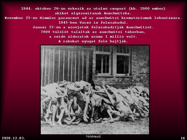 1944. október 26 án érkezik az utolsó csoport (kb. 2000 ember) akiket elgázosítanak Auschwitzba.