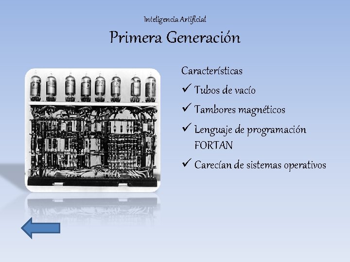 Inteligencia Artificial Primera Generación Características ü Tubos de vacío ü Tambores magnéticos ü Lenguaje