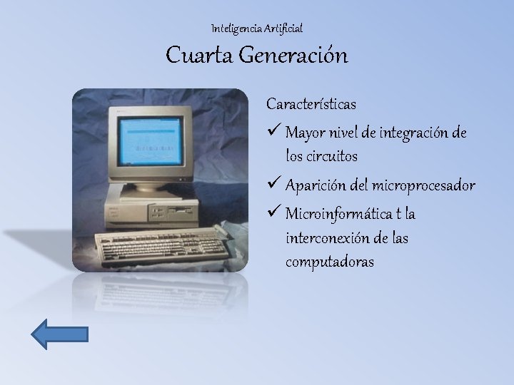 Inteligencia Artificial Cuarta Generación Características ü Mayor nivel de integración de los circuitos ü