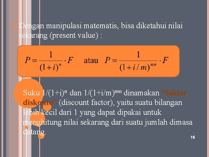  Dengan manipulasi matematis, bisa diketahui nilai sekarang (present value) : Suku 1/(1+i)n dan