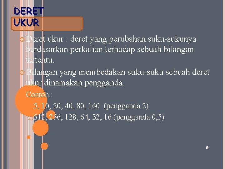 DERET UKUR Deret ukur : deret yang perubahan suku-sukunya berdasarkan perkalian terhadap sebuah bilangan