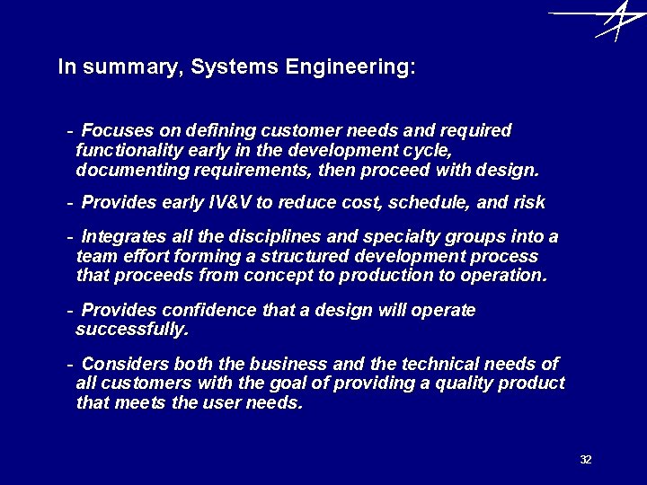 In summary, Systems Engineering: - Focuses on defining customer needs and required functionality early