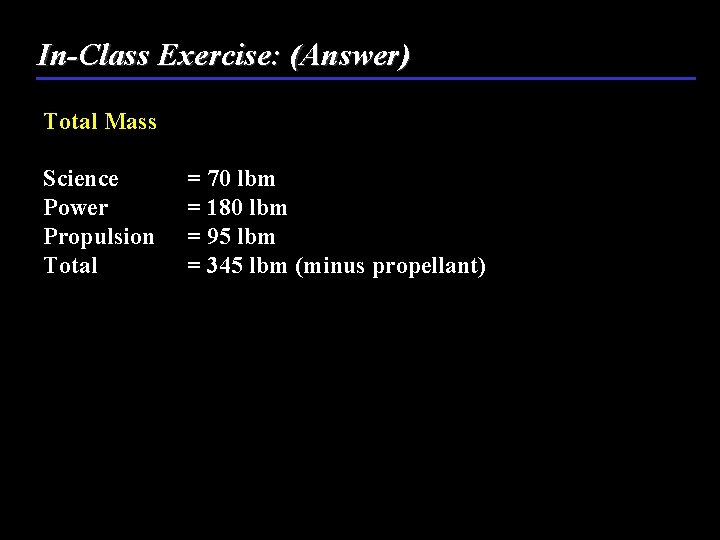 In-Class Exercise: (Answer) Total Mass Science Power Propulsion Total = 70 lbm = 180