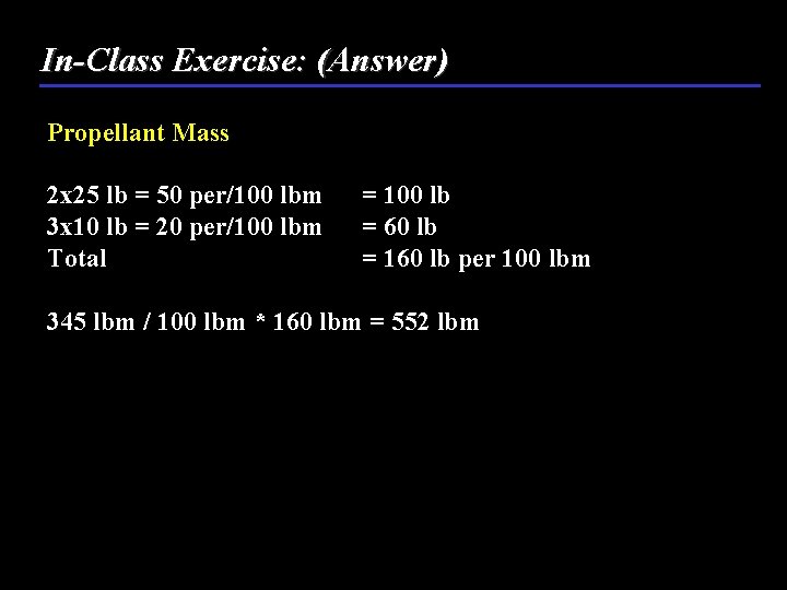 In-Class Exercise: (Answer) Propellant Mass 2 x 25 lb = 50 per/100 lbm 3