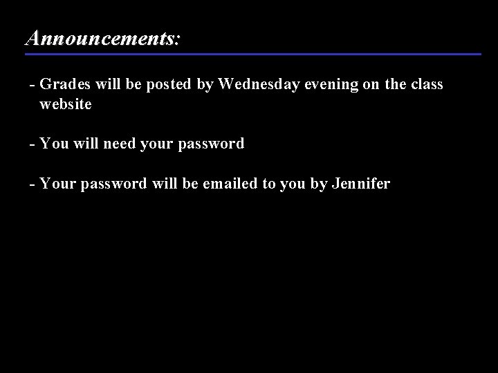 Announcements: - Grades will be posted by Wednesday evening on the class website -