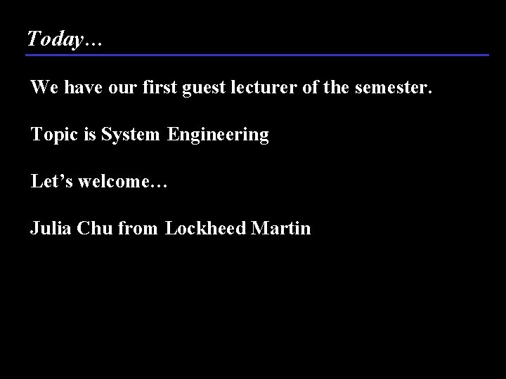 Today… We have our first guest lecturer of the semester. Topic is System Engineering