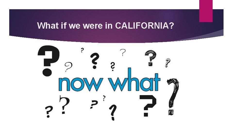 What if we were in CALIFORNIA? 