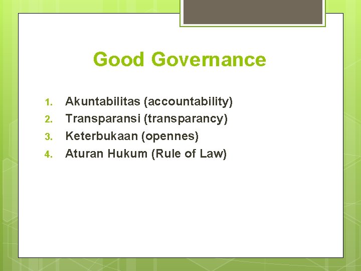 Good Governance 1. 2. 3. 4. Akuntabilitas (accountability) Transparansi (transparancy) Keterbukaan (opennes) Aturan Hukum