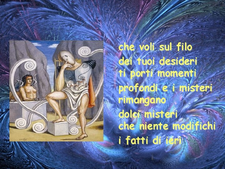 che voli sul filo dei tuoi desideri ti porti momenti profondi e i misteri