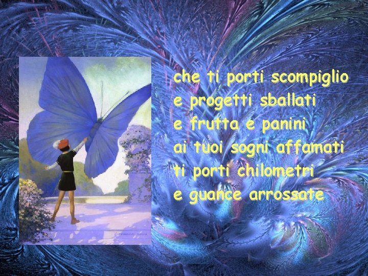 che ti porti scompiglio e progetti sballati e frutta e panini ai tuoi sogni