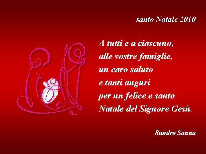 santo Natale 2010 A tutti e a ciascuno, alle vostre famiglie, un caro saluto