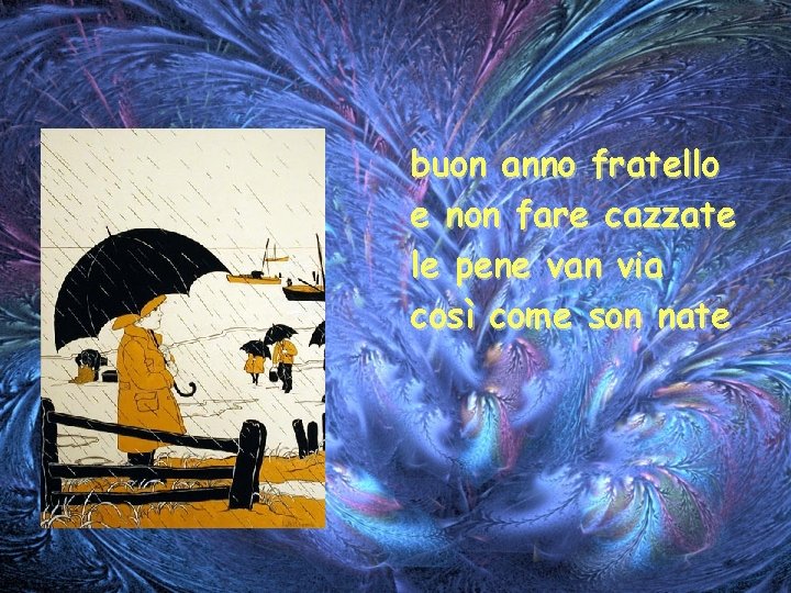 buon anno fratello e non fare cazzate le pene van via così come son