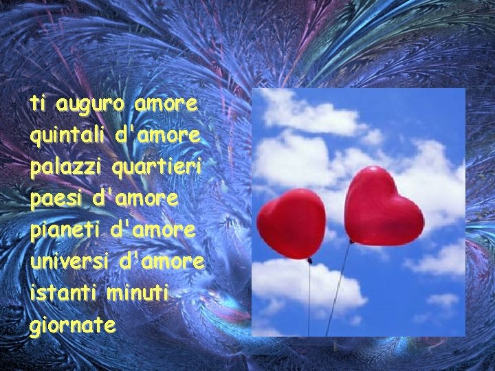ti auguro amore quintali d'amore palazzi quartieri paesi d'amore pianeti d'amore universi d'amore istanti