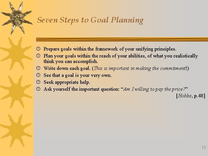 Seven Steps to Goal Planning Prepare goals within the framework of your unifying principles.