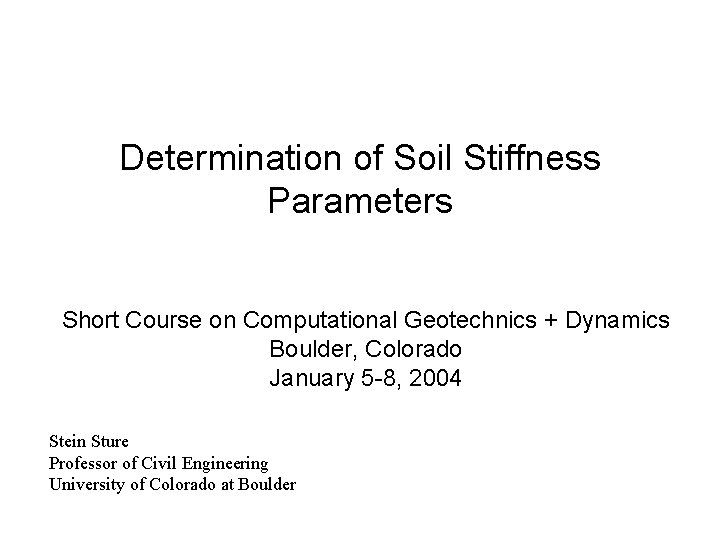 Determination of Soil Stiffness Parameters Short Course on Computational Geotechnics + Dynamics Boulder, Colorado