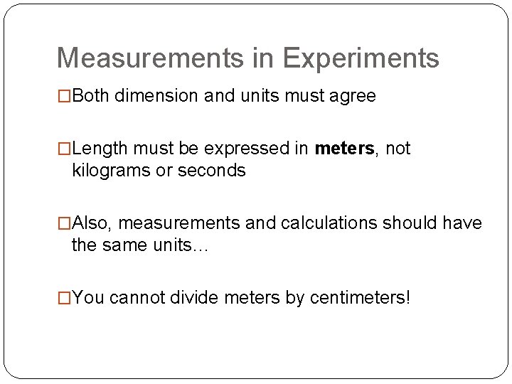 Measurements in Experiments �Both dimension and units must agree �Length must be expressed in