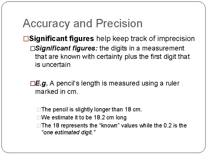 Accuracy and Precision �Significant figures help keep track of imprecision �Significant figures: the digits