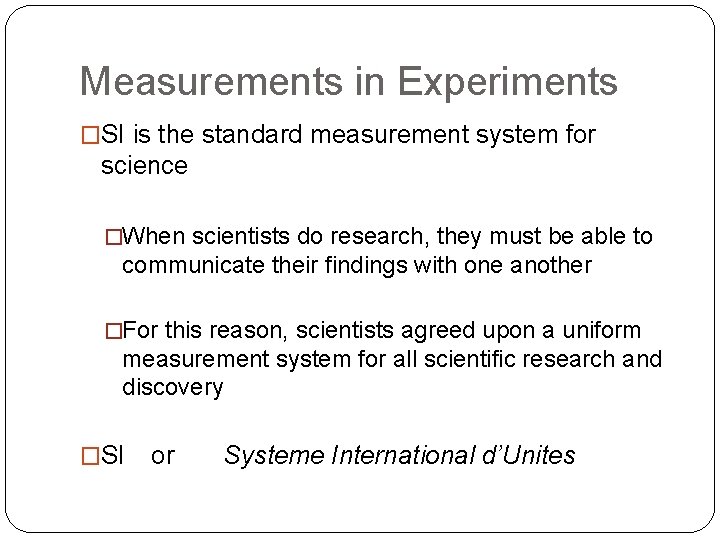 Measurements in Experiments �SI is the standard measurement system for science �When scientists do