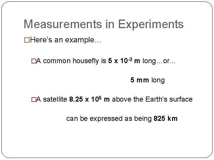 Measurements in Experiments �Here’s an example… �A common housefly is 5 x 10 -3