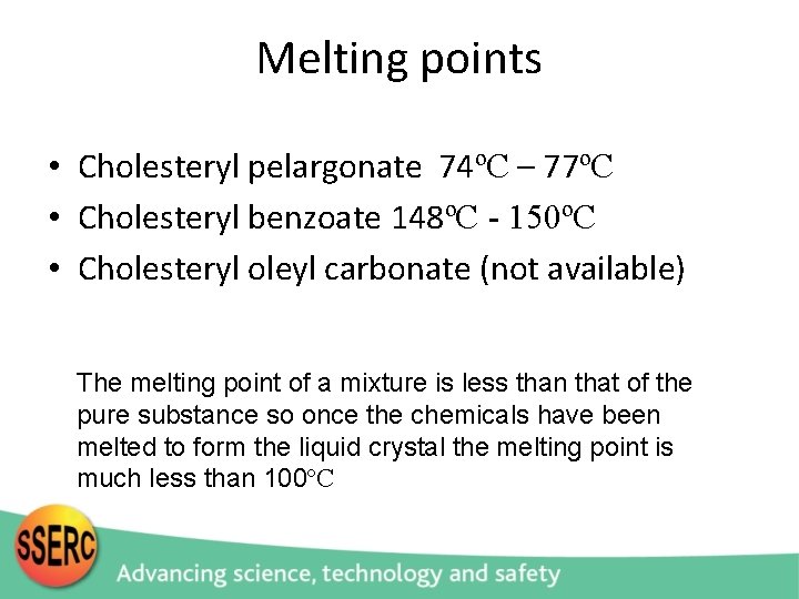 Melting points • Cholesteryl pelargonate 74ºC – 77ºC • Cholesteryl benzoate 148ºC - 150ºC