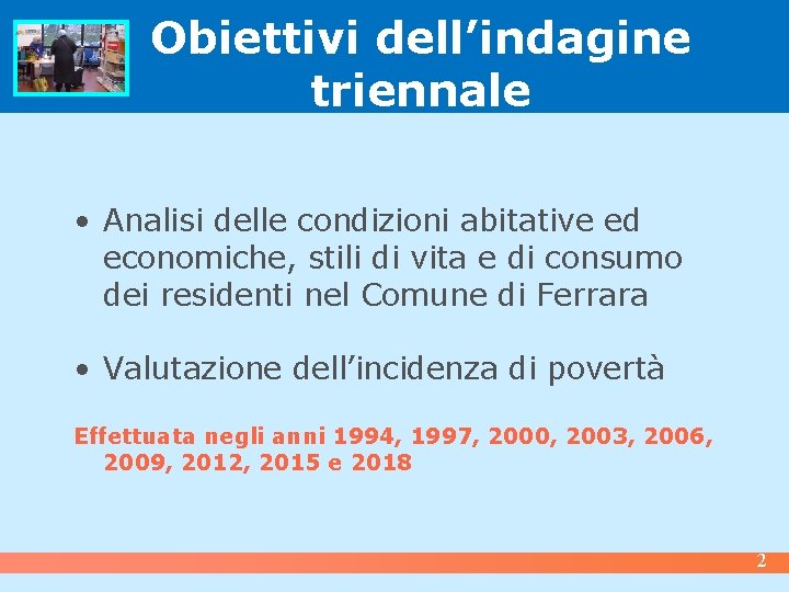 Obiettivi dell’indagine triennale • Analisi delle condizioni abitative ed economiche, stili di vita e