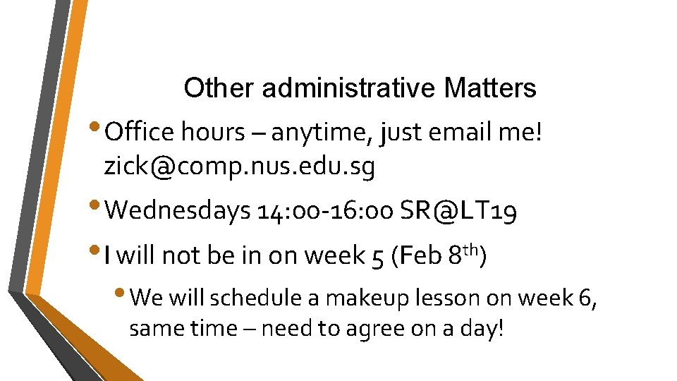 Other administrative Matters • Office hours – anytime, just email me! zick@comp. nus. edu. Other administrative Matters • Office hours – anytime, just email me! zick@comp. nus. edu.